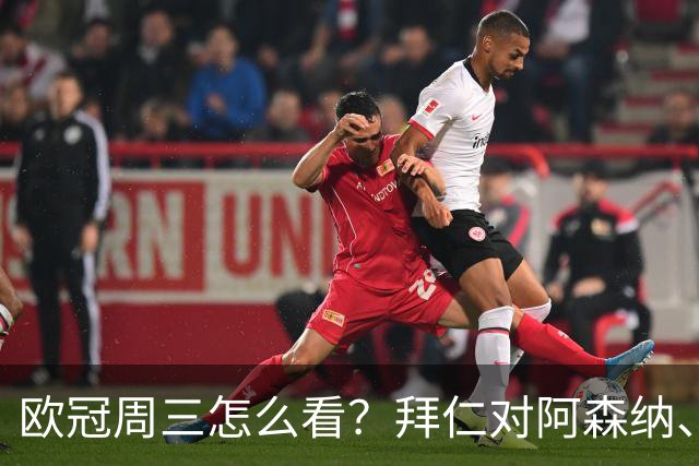 欧冠周三怎么看?拜仁对阿森纳、皇马对莱比锡同点开球